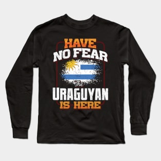 Uraguyan Flag  Have No Fear The Uraguyan Is Here - Gift for Uraguyan From Uruguay Long Sleeve T-Shirt